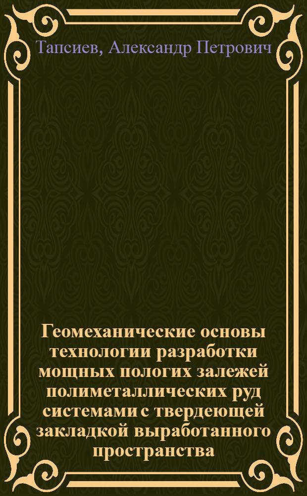 Геомеханические основы технологии разработки мощных пологих залежей полиметаллических руд системами с твердеющей закладкой выработанного пространства : автореферат диссертации на соискание ученой степени д.т.н. : специальность 05.15.02