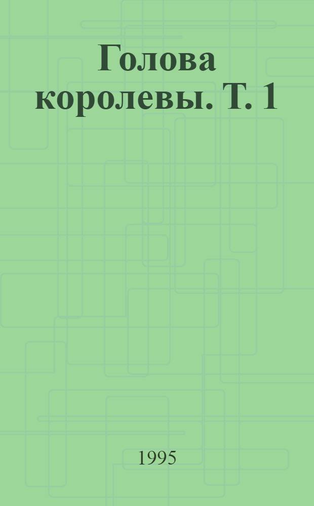 Голова королевы. [Т.] 1