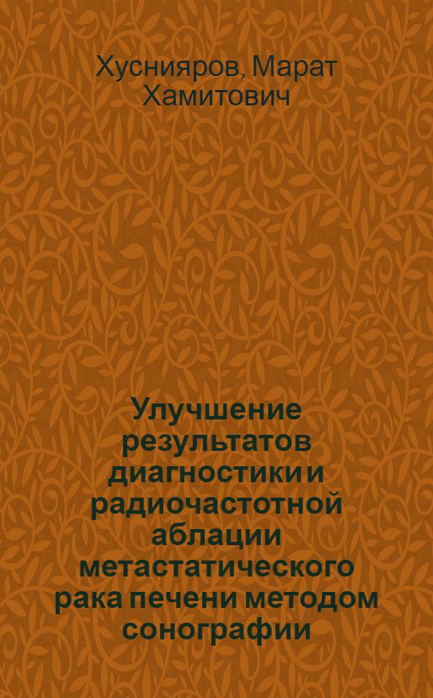 Улучшение результатов диагностики и радиочастотной аблации метастатического рака печени методом сонографии : автореф. дис. на соиск. учен. степ. канд. мед. наук : специальность 14.00.14 <Онкология> : специальность 14.00.19 <Лучевая диагностика, лучевая терапия>