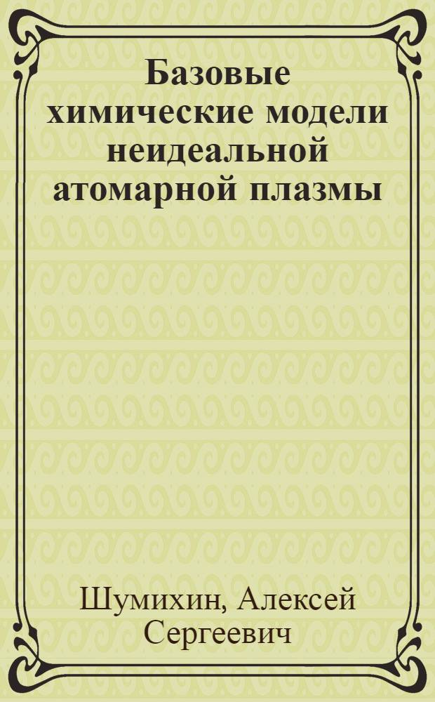 Базовые химические модели неидеальной атомарной плазмы : автореф. дис. на соиск. учен. степ. канд. физ.-мат. наук : специальность 01.04.08 <Физика плазмы>