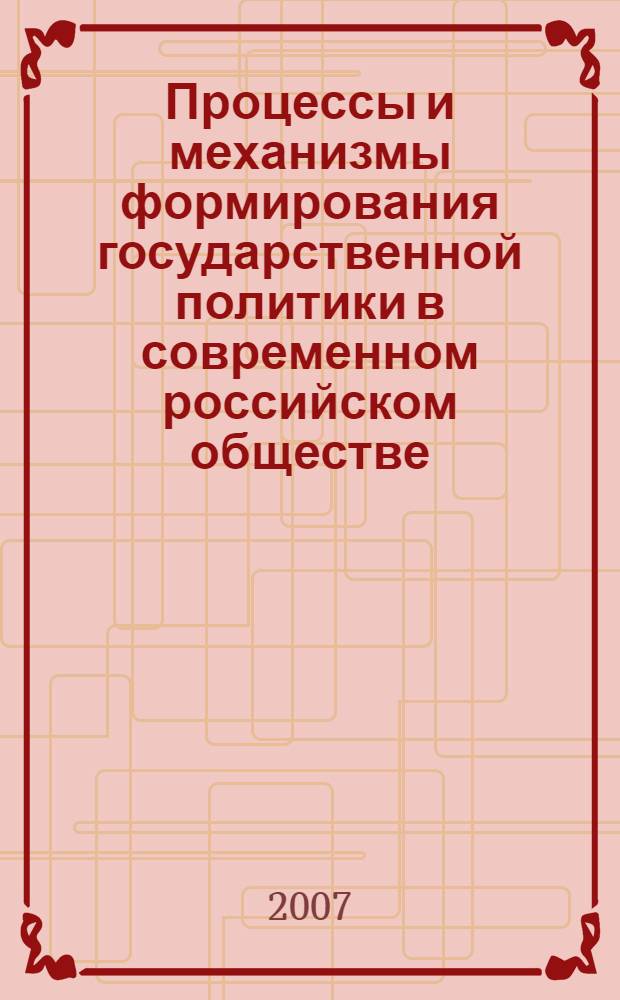 Процессы и механизмы формирования государственной политики в современном российском обществе : автореф. дис. на соиск. учен. степ. д-ра полит. наук : специальность 23.00.02 <Полит. ин-ты, этнополит. конфликтология, нац. и полит. процессы и технологии>