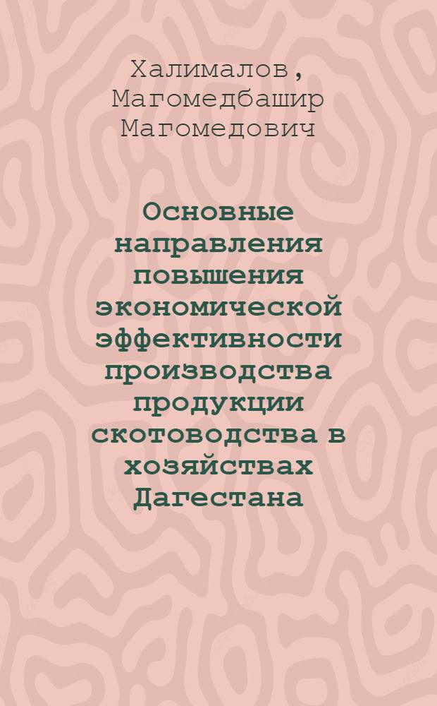 Основные направления повышения экономической эффективности производства продукции скотоводства в хозяйствах Дагестана : автореф. дис. на соиск. учен. степ. д-ра экон. наук : специальность 08.00.05 <Экономика и упр. нар. хоз-вом>