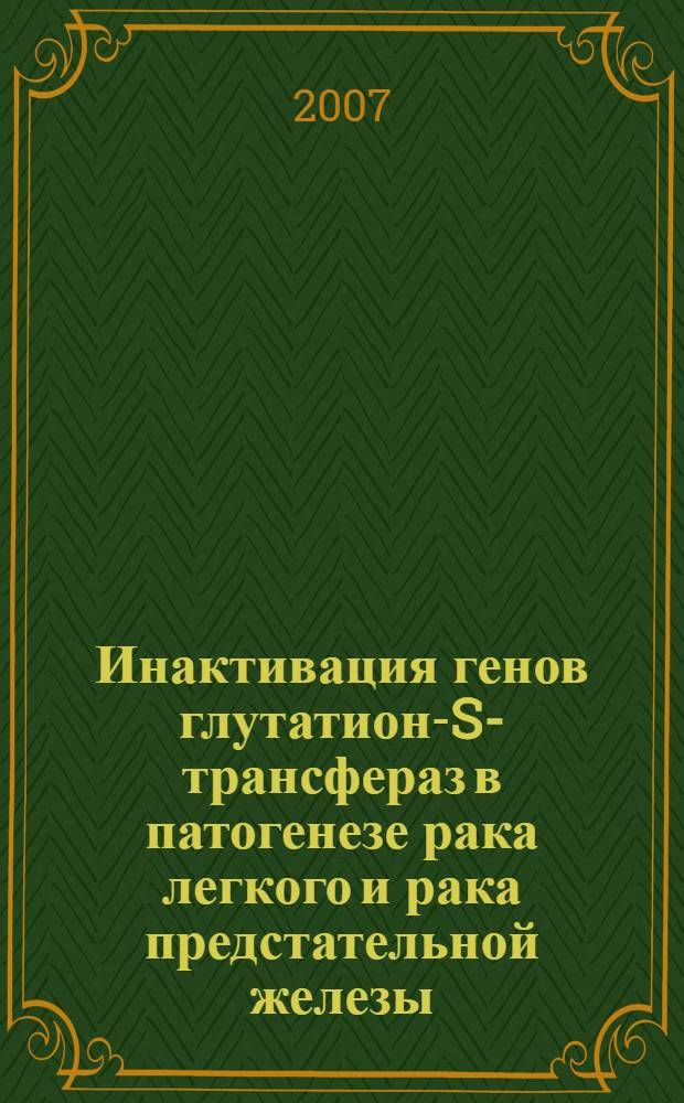 Инактивация генов глутатион-S-трансфераз в патогенезе рака легкого и рака предстательной железы : автореф. дис. на соиск. учен. степ. канд. мед. наук : специальность 14.00.16 <Патол. физиология> ; специальность 14.00.14 <Онкология>