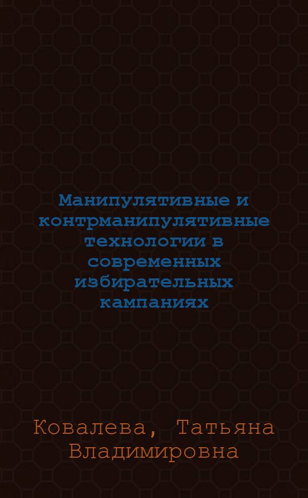 Манипулятивные и контрманипулятивные технологии в современных избирательных кампаниях : автореф. дис. на соиск. учен. степ. канд. социол. наук : специальность 23.00.02 <Полит. ин-ты, этнополит. конфликтология, нац. и полит. процессы и технологии>