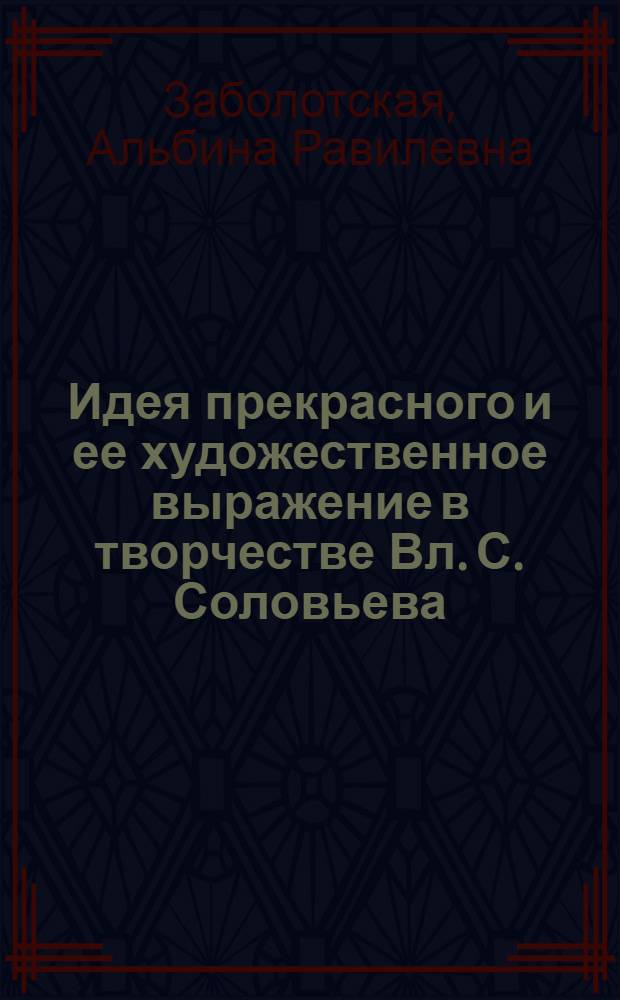 Идея прекрасного и ее художественное выражение в творчестве Вл. С. Соловьева : автореф. дис. на соиск. учен. степ. канд. филол. наук : специальность 10.01.01 <Рус. лит.>