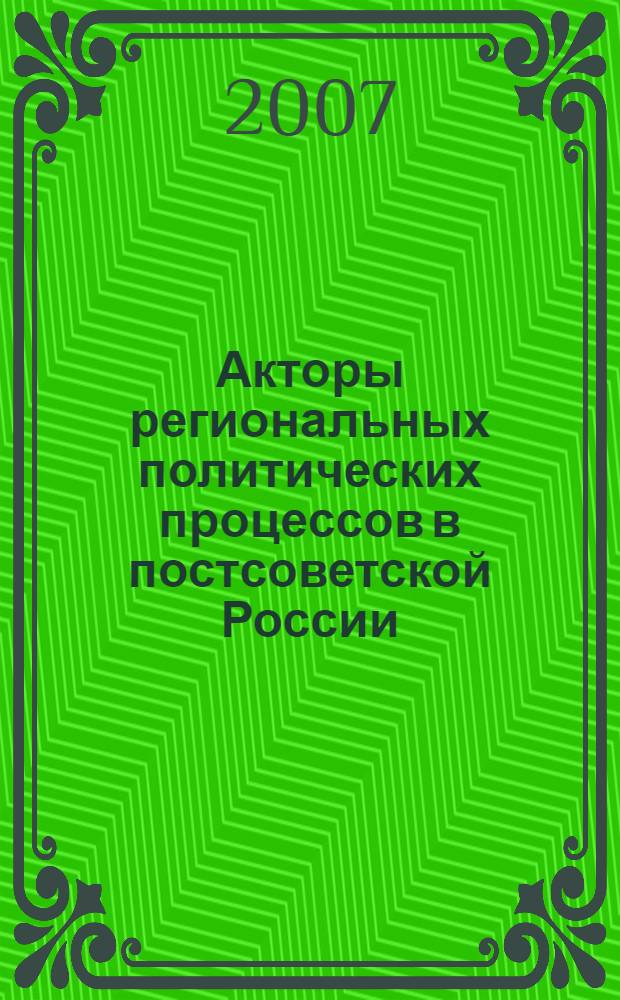 Акторы региональных политических процессов в постсоветской России: система взаимодействий : автореф. дис. на соиск. учен. степ. д-ра полит. наук : специальность 23.00.02 <Полит. ин-ты, этнополит. конфликтология, нац. и полит. процессы и технологии>