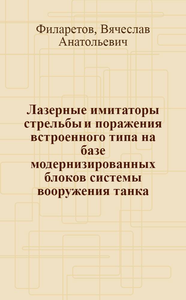 Лазерные имитаторы стрельбы и поражения встроенного типа на базе модернизированных блоков системы вооружения танка : автореферат диссертации на соискание ученой степени к.т.н. : специальность 05.13.05