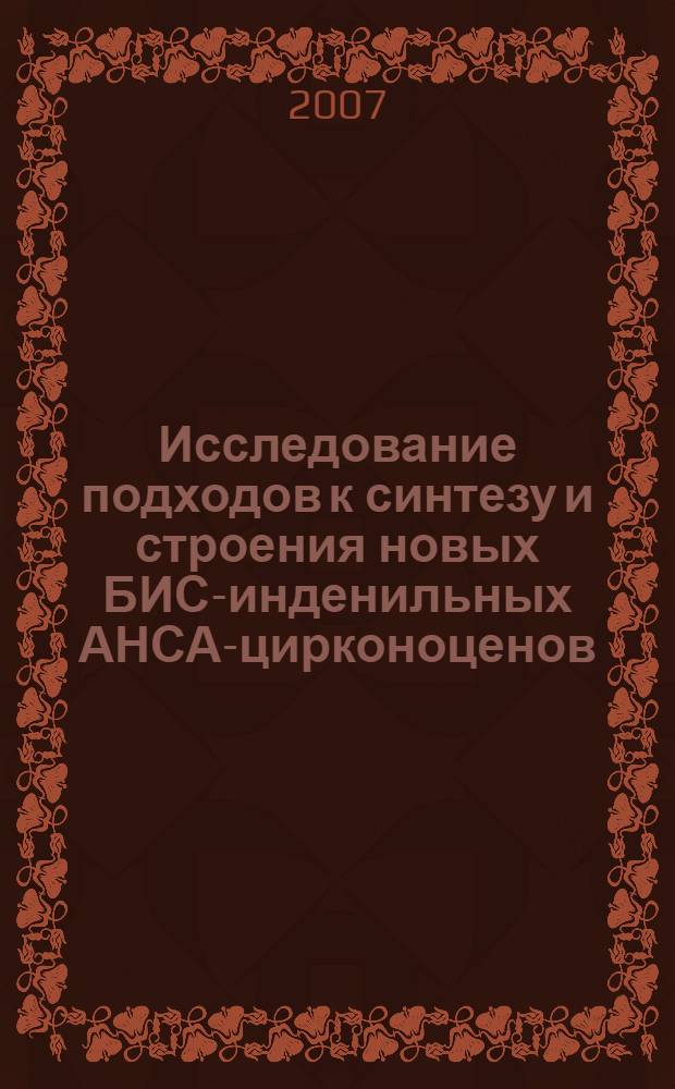 Исследование подходов к синтезу и строения новых БИС-инденильных АНСА-цирконоценов : автореф. дис. на соиск. учен. степ. канд. хим. наук : специальность 02.00.08