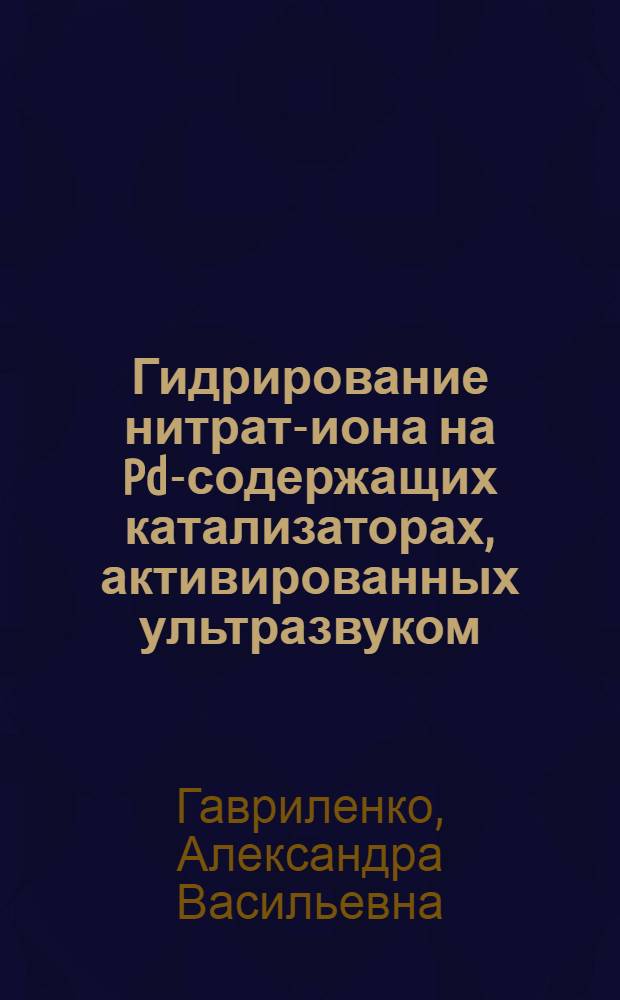 Гидрирование нитрат-иона на Pd-содержащих катализаторах, активированных ультразвуком : автореф. дис. на соиск. учен. степ. канд. хим. наук : специальность 02.00.04 <Физ. химия>