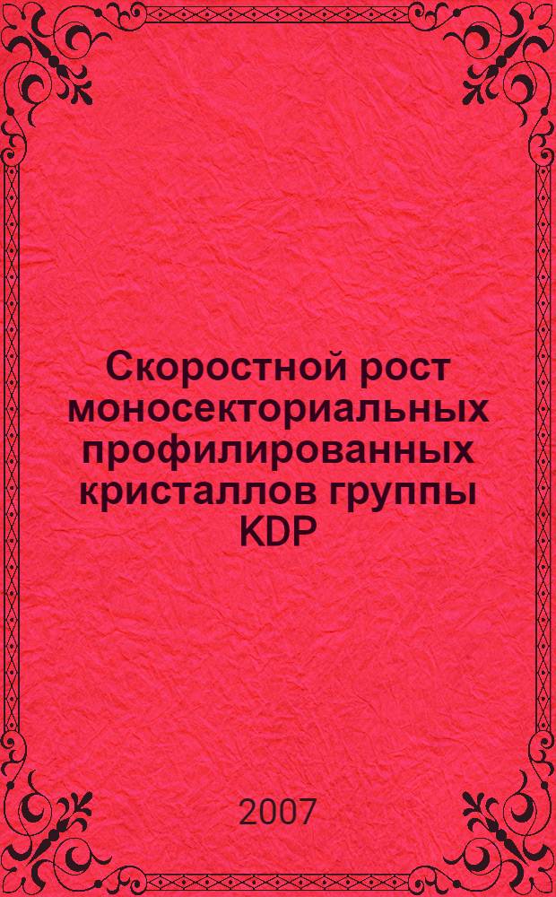 Скоростной рост моносекториальных профилированных кристаллов группы KDP : автореф. дис. на соиск. учен. степ. канд. физ.-мат. наук : специальность 01.04.07 <Физика конденсир. состояния>