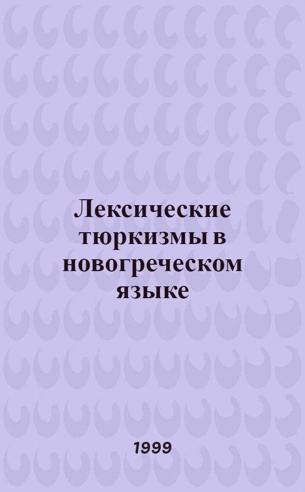 Лексические тюркизмы в новогреческом языке : автореферат диссертации на соискание ученой степени к.филол.н. : специальность 10.02.20