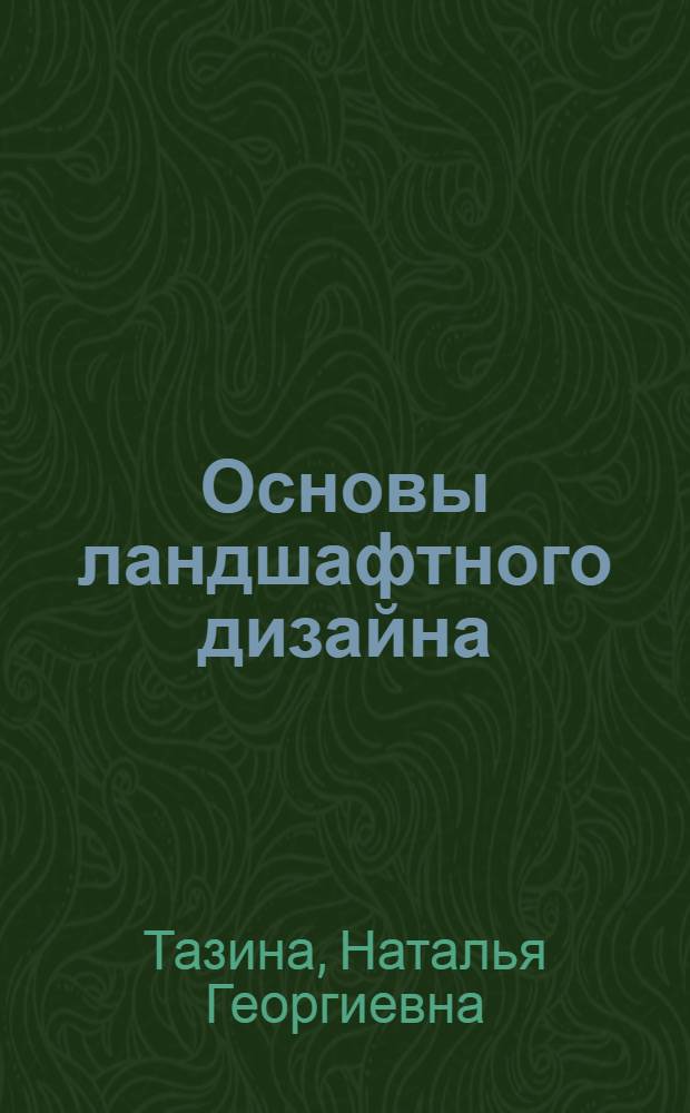 Основы ландшафтного дизайна : учебное пособие : для студентов очной, вечерней и заочной форм обучения по специальности "Агрономия" агрономического факультета