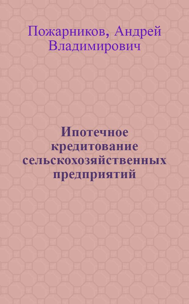 Ипотечное кредитование сельскохозяйственных предприятий : монография