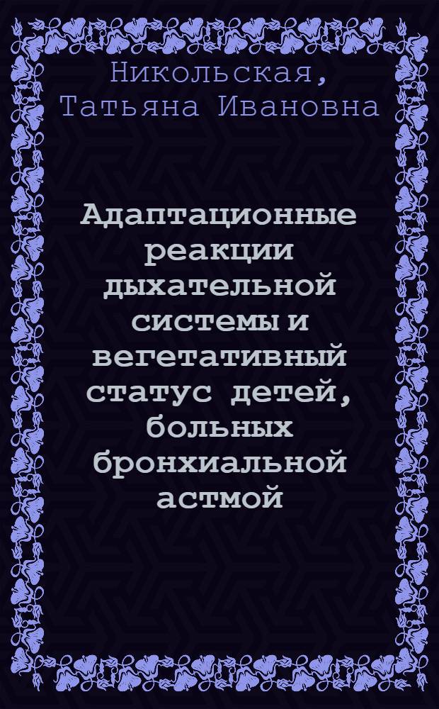 Адаптационные реакции дыхательной системы и вегетативный статус детей, больных бронхиальной астмой, в процессе гипербаротерапии : автореф. дис. на соиск. учен. степ. канд. мед. наук : специальность 14.00.09 <Педиатрия>