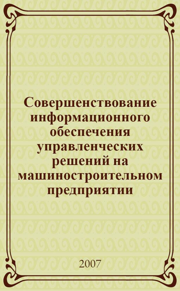 Совершенствование информационного обеспечения управленческих решений на машиностроительном предприятии : автореф. дис. на соиск. учен. степ. канд. экон. наук : специальность 08.00.05 <Экономика и упр. нар. хоз-вом>