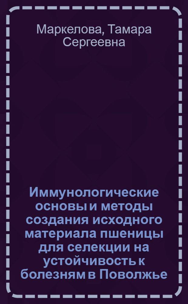 Иммунологические основы и методы создания исходного материала пшеницы для селекции на устойчивость к болезням в Поволжье : автореф. дис. на соиск. учен. степ. д-ра с.-х. наук : специальность 06.01.11 <Защита растений>