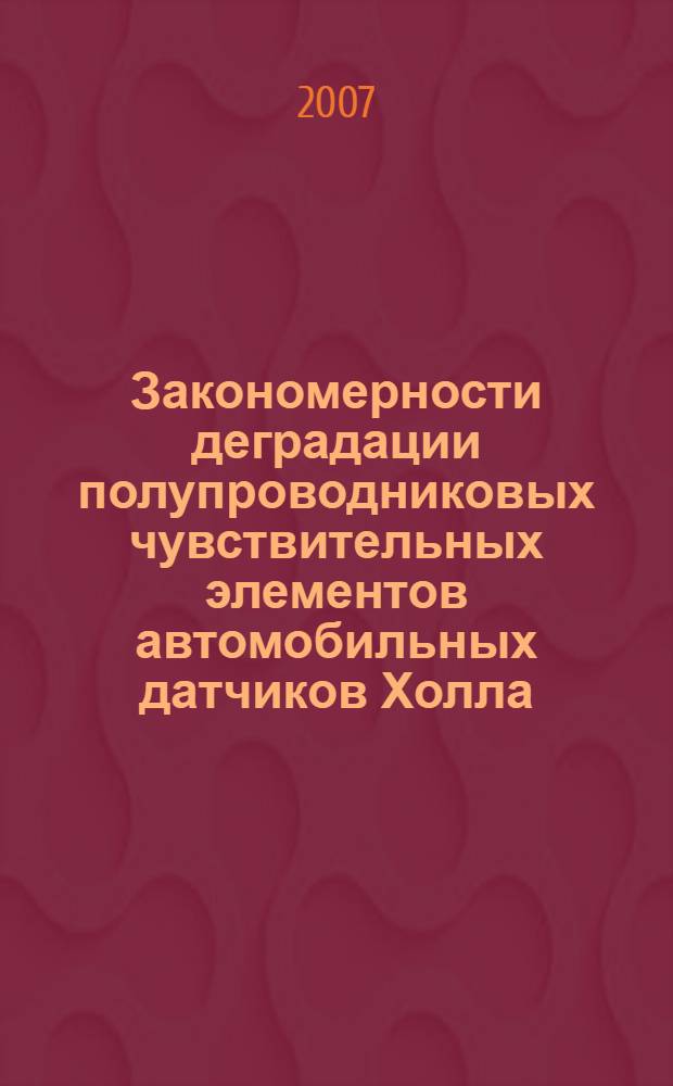 Закономерности деградации полупроводниковых чувствительных элементов автомобильных датчиков Холла : автореф. дис. на соиск. учен. степ. канд. техн. наук : специальность 01.04.07 <Физика конденсир. состояния>