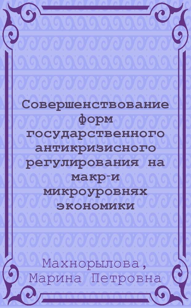 Совершенствование форм государственного антикризисного регулирования на макро- и микроуровнях экономики : автореф. дис. на соиск. учен. степ. канд. экон. наук : специальность 08.00.05 <Экономика и упр. нар. хоз-вом>