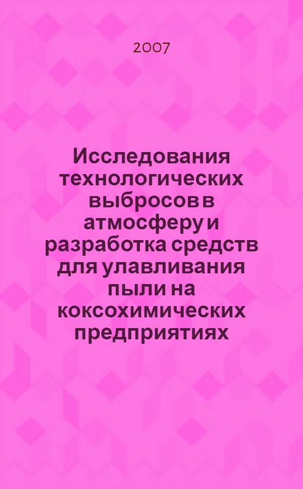 Исследования технологических выбросов в атмосферу и разработка средств для улавливания пыли на коксохимических предприятиях : автореф. дис. на соиск. учен. степ. д-ра техн. наук : специальность 05.17.07