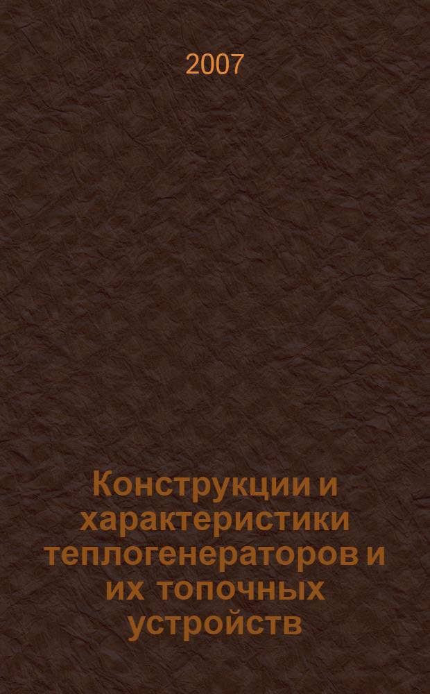 Конструкции и характеристики теплогенераторов и их топочных устройств : учебно-справочное пособие : для студентов, обучающихся по специальности 270109 "Теплогазоснабжение и вентиляция"