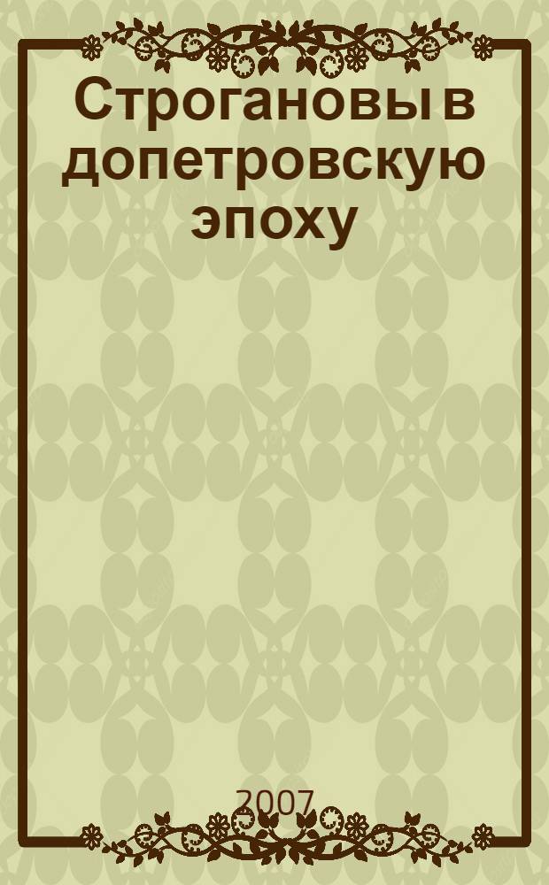 Строгановы в допетровскую эпоху : учебное пособие для студентов, изучающих курс "Отечественная история" и спецкурс "История российского предпринимательства"