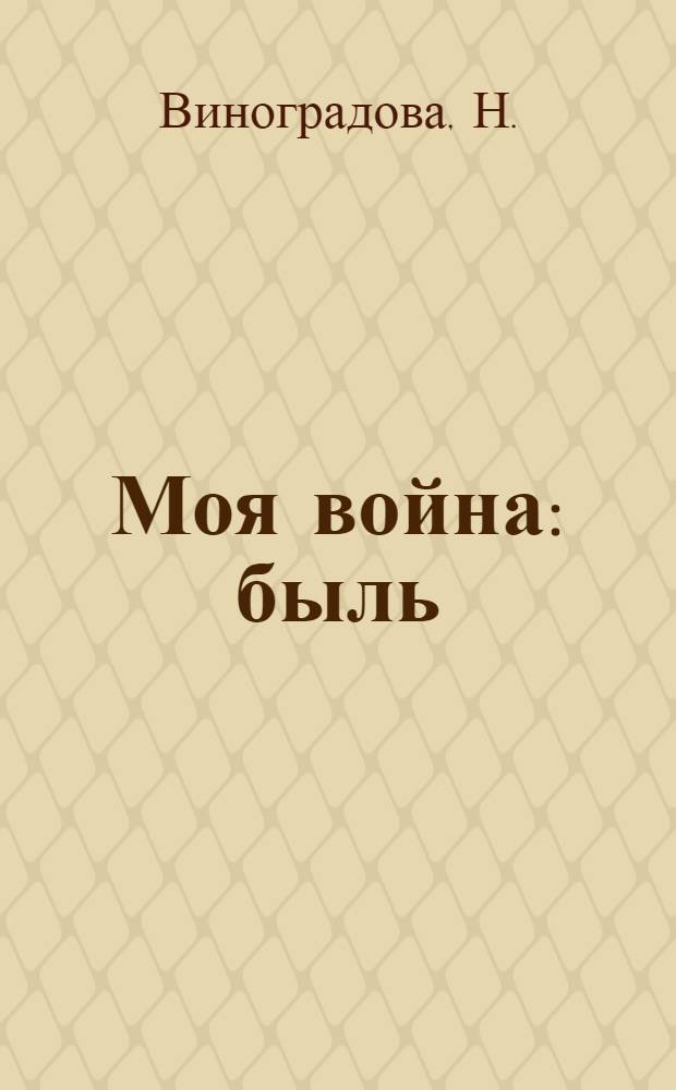 Моя война : быль