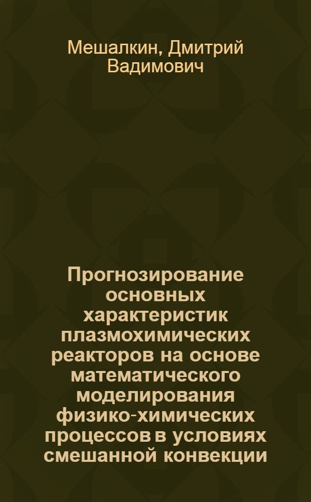 Прогнозирование основных характеристик плазмохимических реакторов на основе математического моделирования физико-химических процессов в условиях смешанной конвекции : автореферат диссертации на соискание ученой степени к.ф.-м.н. : специальность 02.00.04