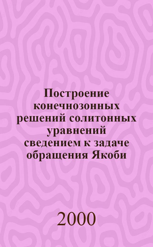Построение конечнозонных решений солитонных уравнений сведением к задаче обращения Якоби : автореферат диссертации на соискание ученой степени к.ф.-м.н. : специальность 01.01.02