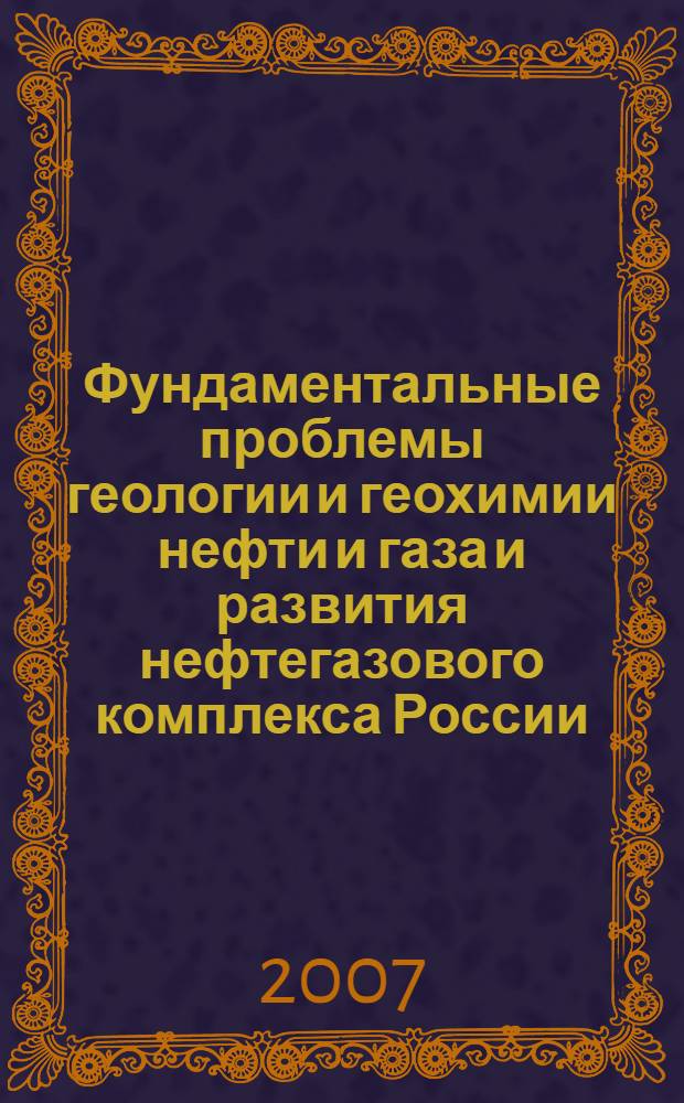 Фундаментальные проблемы геологии и геохимии нефти и газа и развития нефтегазового комплекса России : сборник материалов Отчетной конференции по результатам научных исследований, проводившихся в 2003-2005 гг.
