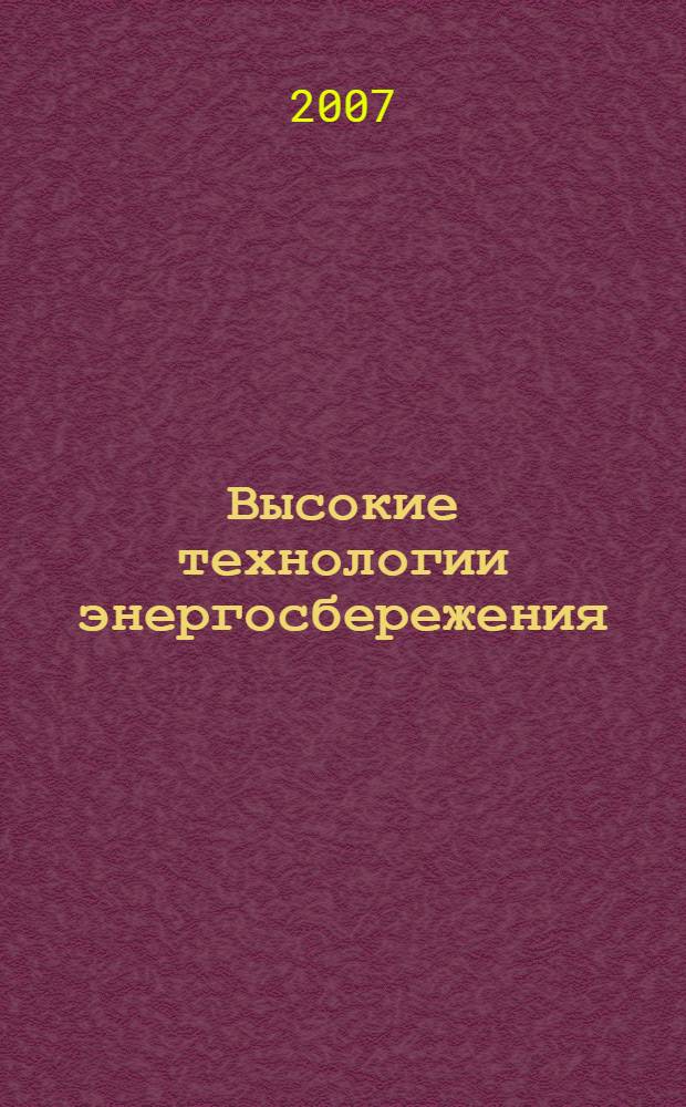 Высокие технологии энергосбережения = High technology of energy saving : ВТЭС, 2007 : труды Международной конференции, 6-7 декабря 2007 г