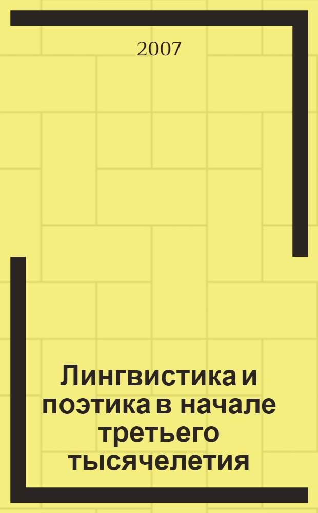 Лингвистика и поэтика в начале третьего тысячелетия : материалы Международной научной конференции, Институт русского языка им. В.В. Виноградова РАН, Москва, 24-28 мая 2007 года