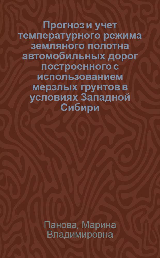 Прогноз и учет температурного режима земляного полотна автомобильных дорог построенного с использованием мерзлых грунтов в условиях Западной Сибири : автореферат диссертации на соискание ученой степени к.т.н. : специальность 05.23.11