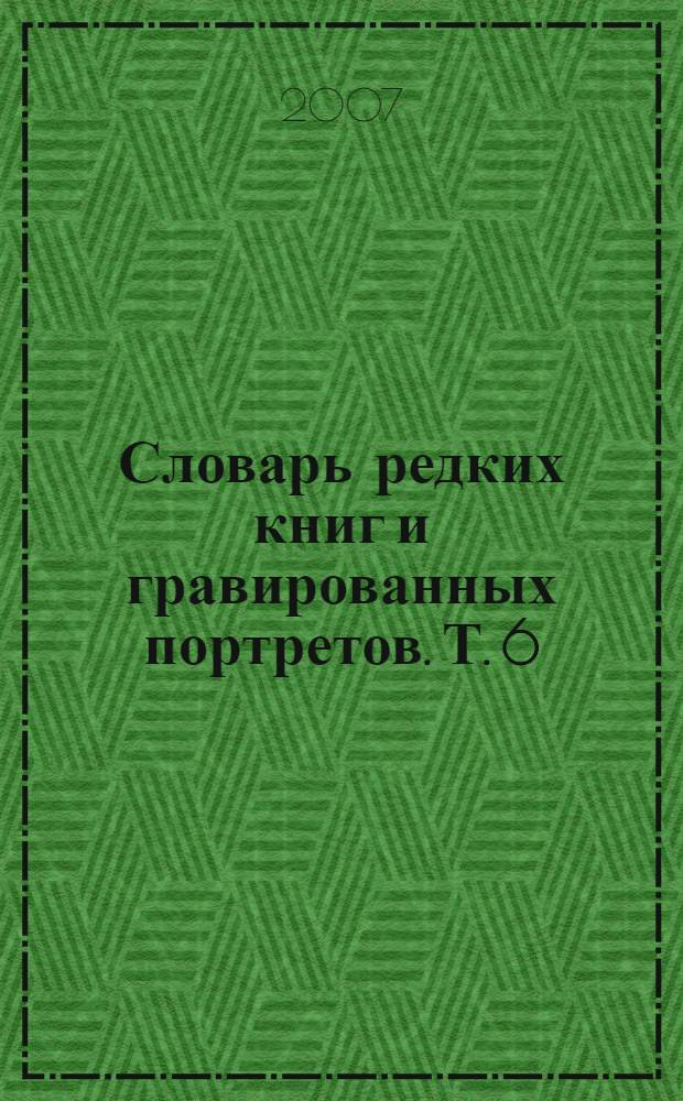 Словарь редких книг и гравированных портретов. Т. 6