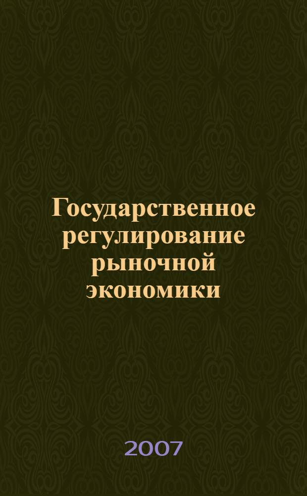 Государственное регулирование рыночной экономики: теория и практика : курс лекций : учебное пособие по дисциплине региональной составляющей специальности "Менеджмент организации"