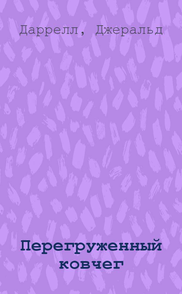 Перегруженный ковчег; Три билета до Эдвенчер / Джеральд Даррелл; пер. с англ.: И. Лившин , С. Лосев; ил. Н. Торопицыной, В. Лесникова