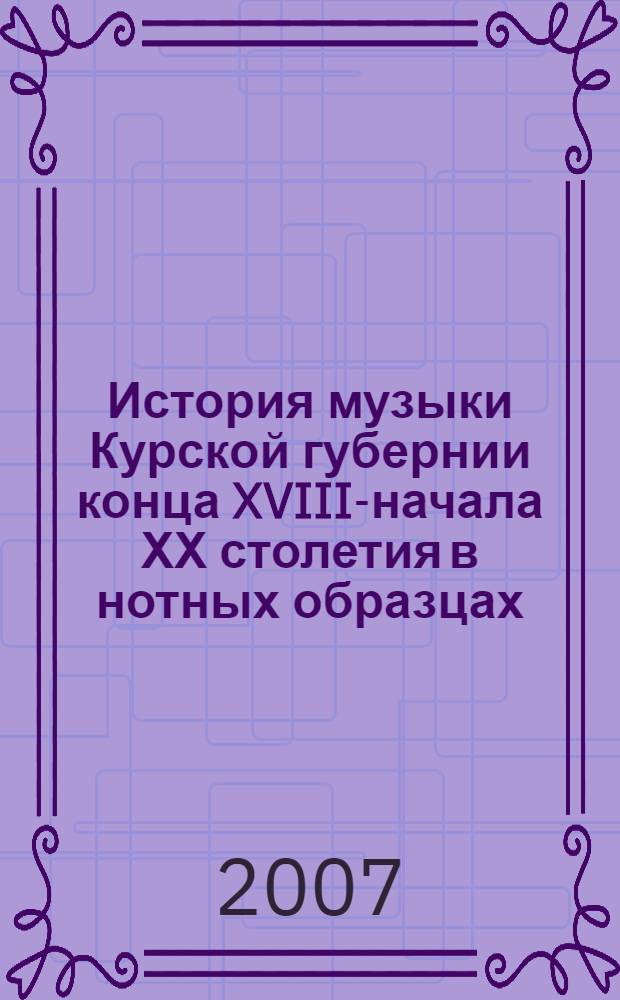 История музыки Курской губернии конца XVIII-начала ХХ столетия в нотных образцах: Хрестоматия