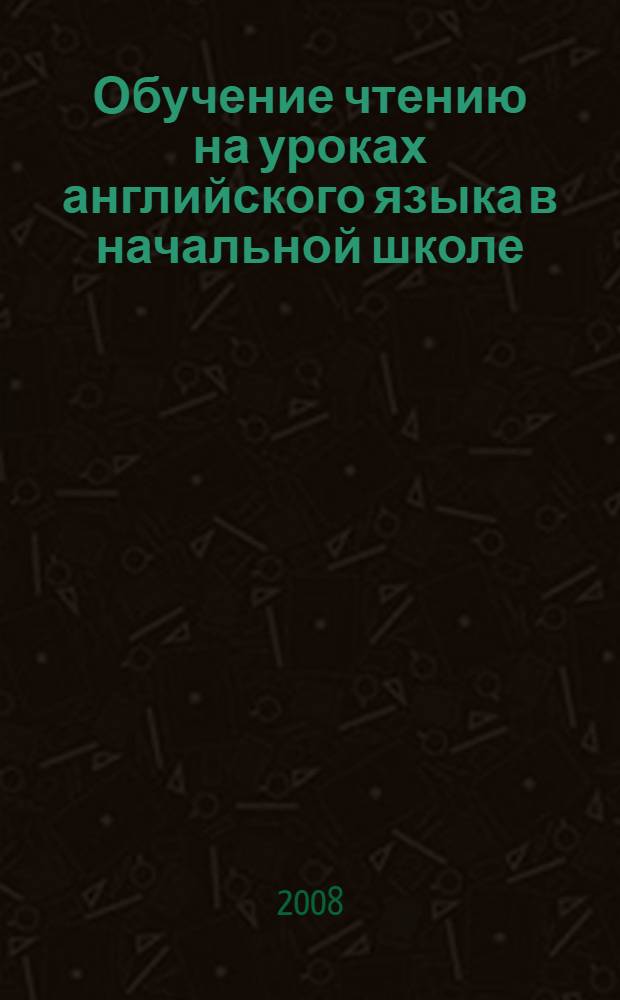 Обучение чтению на уроках английского языка в начальной школе : 1-4 : учебно-методическое пособие