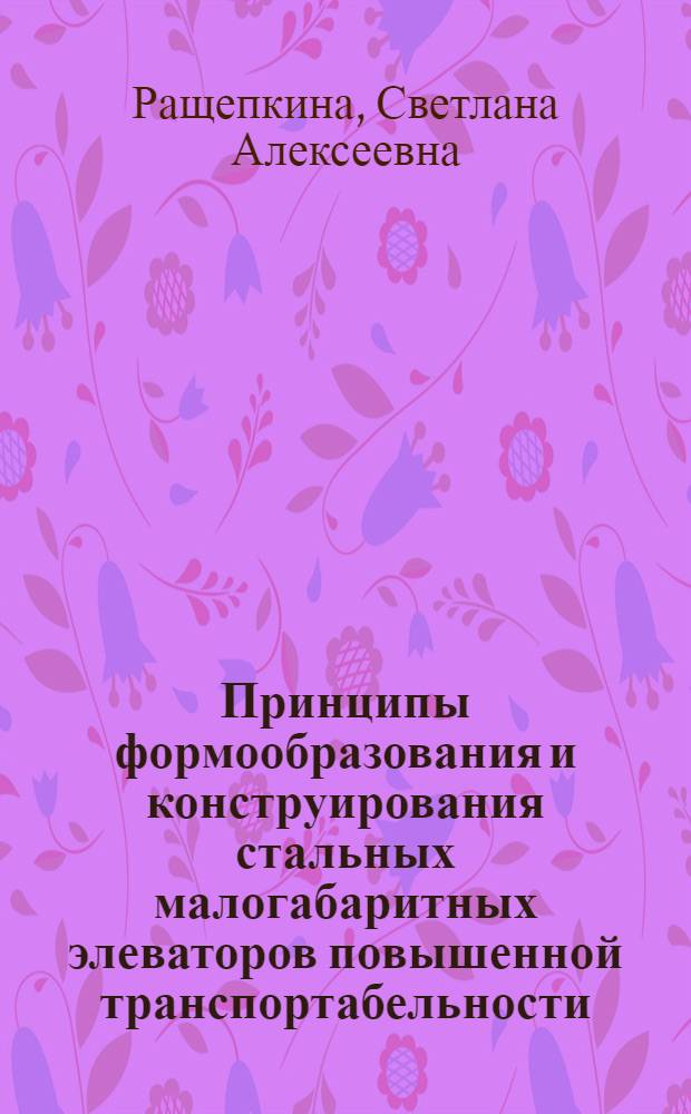 Принципы формообразования и конструирования стальных малогабаритных элеваторов повышенной транспортабельности : автореферат диссертации на соискание ученой степени к.т.н. : специальность 05.23.01