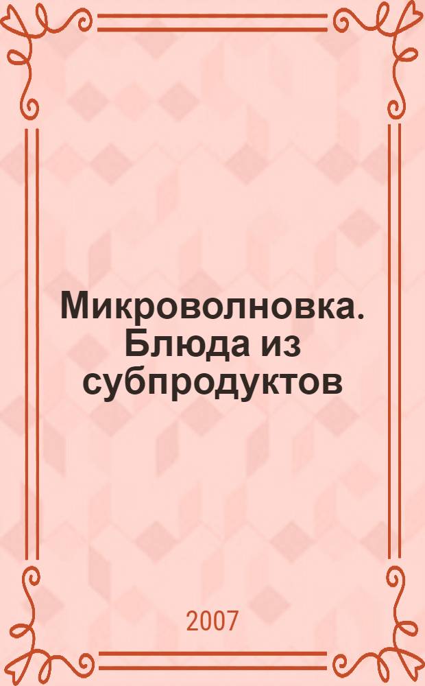 Микроволновка. Блюда из субпродуктов : 130 самых простых и вкусных блюд
