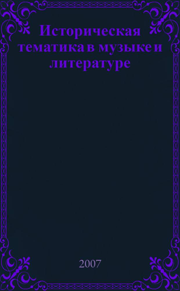 Историческая тематика в музыке и литературе : сборник студенческих работ : доклады научно-практической конференции "Историческая тематика в музыкальном искусстве"