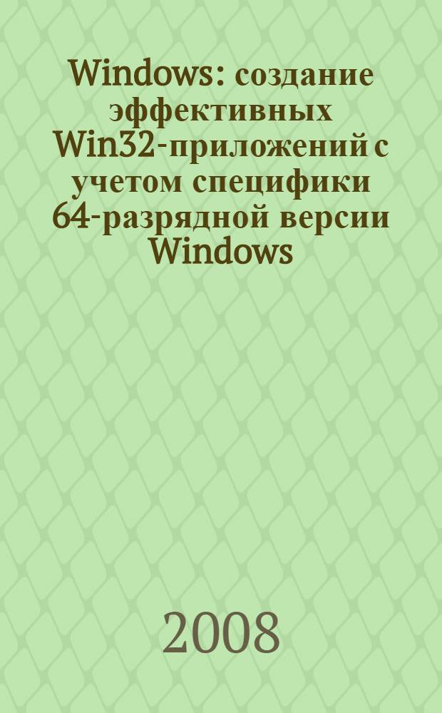 Windows : создание эффективных Win32-приложений с учетом специфики 64-разрядной версии Windows
