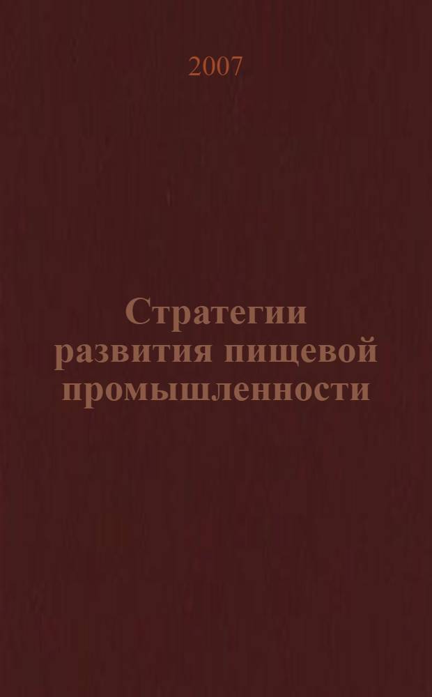 Стратегии развития пищевой промышленности : труды межвузовской научно-практической конференции преподавателей вузов, ученых, специалистов, аспирантов, студентов (Нижний Новгород, 24-25 апреля 2007 г.)