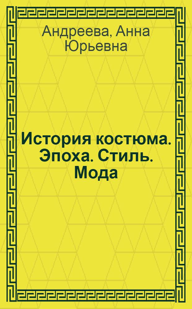 История костюма. Эпоха. Стиль. Мода : от Древнего Египта до Модерна