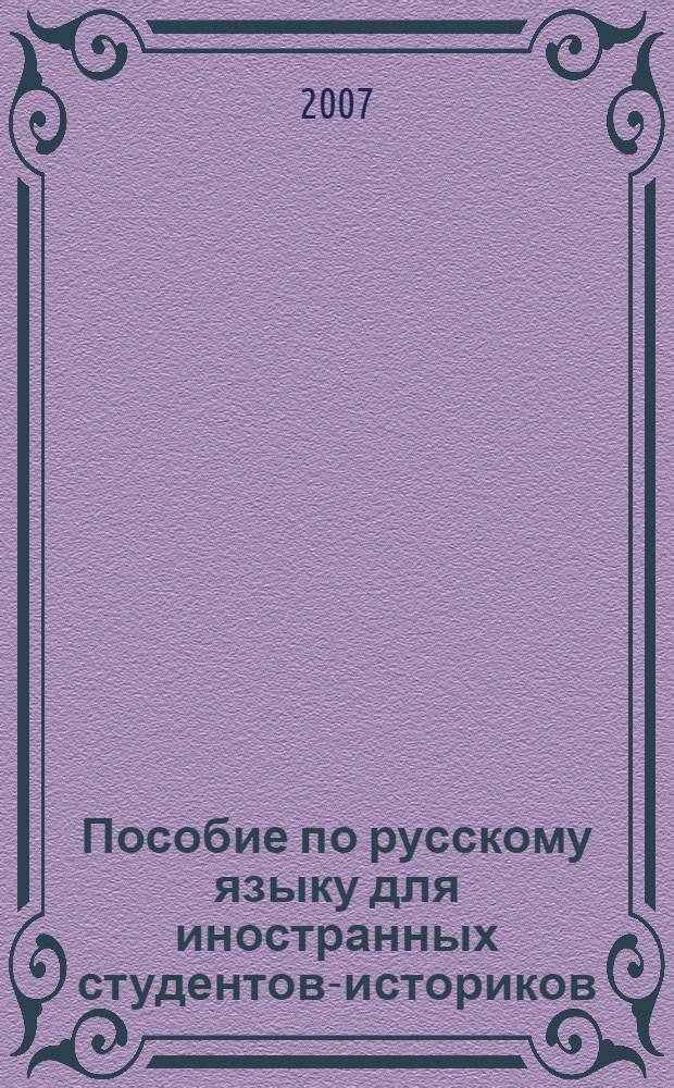 Пособие по русскому языку для иностранных студентов-историков : учебное пособие