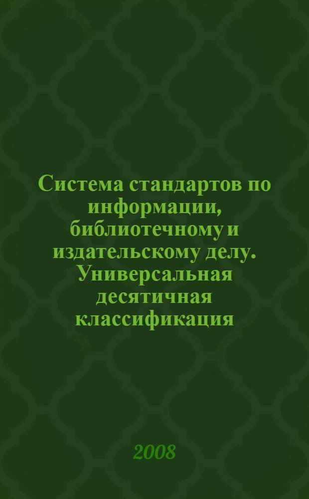 Система стандартов по информации, библиотечному и издательскому делу. Универсальная десятичная классификация. Структура, правила ведения и индексирования