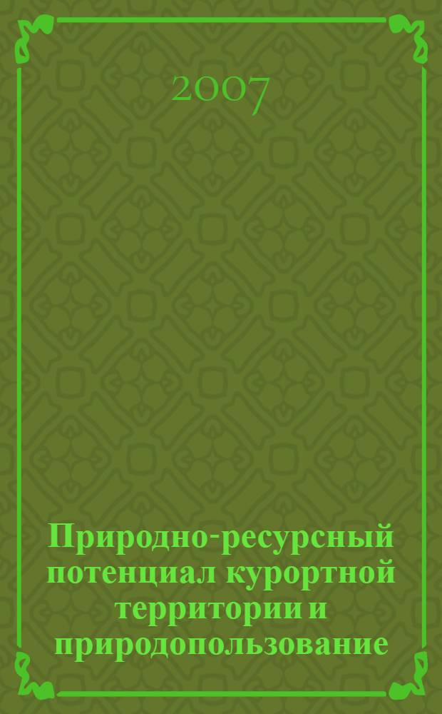 Природно-ресурсный потенциал курортной территории и природопользование: региональные аспекты : (учебное пособие) : для студентов высших учебных заведений, изучающих вопросы экономики природопользования и управления территориальным развитием, курортологии и рекреологии