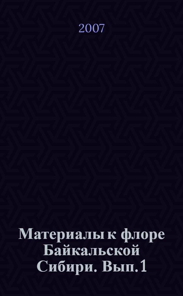 Материалы к флоре Байкальской Сибири. Вып. 1
