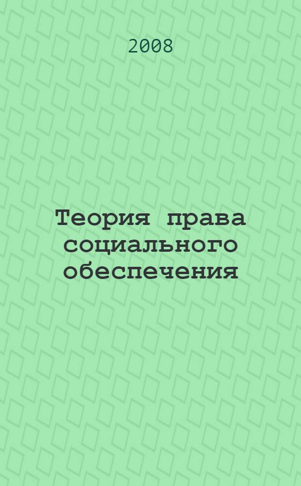 Теория права социального обеспечения: прошлое и настоящее : учебное пособие : для студентов специальности Юриспруденция