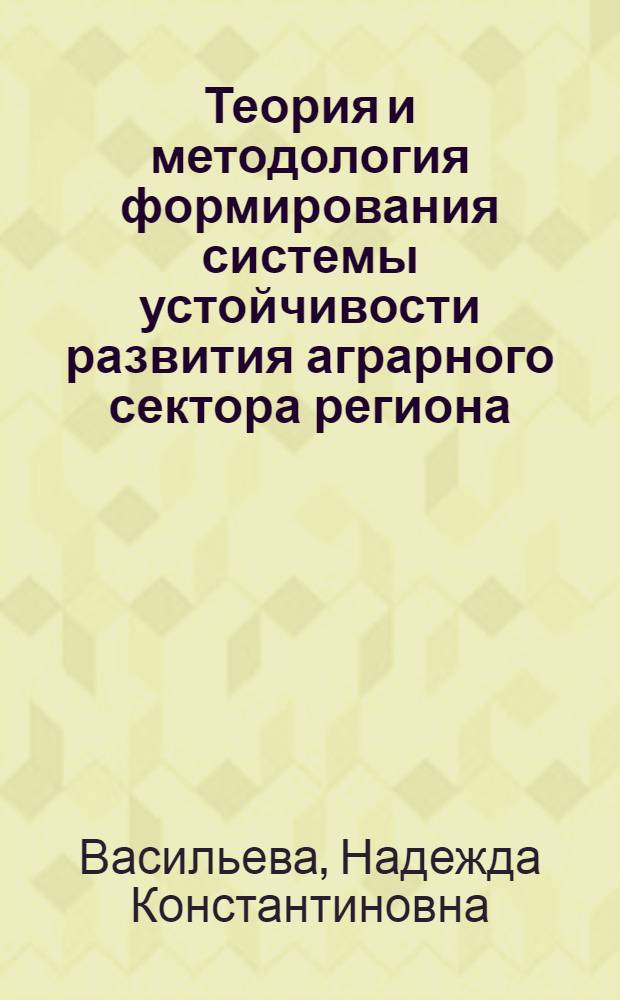 Теория и методология формирования системы устойчивости развития аграрного сектора региона : автореф. дис. на соиск. учен. степ. д-ра экон. наук : специальность 08.00.05 <Экономика и упр. нар. хоз-вом>