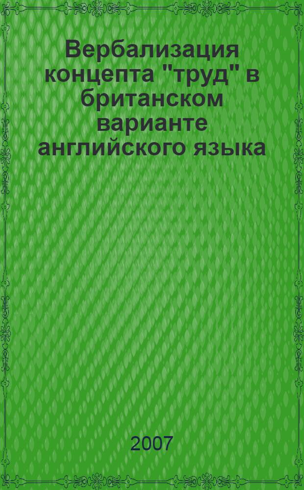 Вербализация концепта "труд" в британском варианте английского языка : автореф. дис. на соиск. учен. степ. канд. филол. наук : специальность 10.02.04 <Герм. яз.>